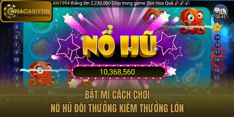 Bật mí cách chơi nổ hũ đổi thưởng kiếm thưởng lớn