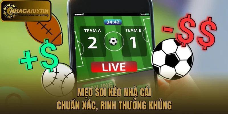 Mẹo soi kèo nhà cái chuẩn xác, rinh thưởng khủng