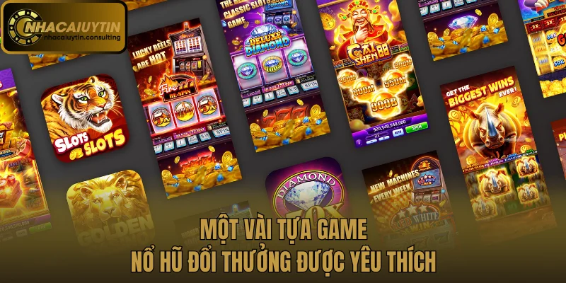 Một vài tựa game nổ hũ đổi thưởng được yêu thích