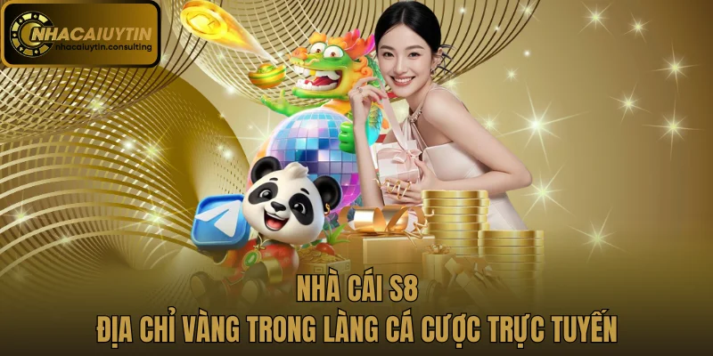 Nhà Cái S8 - Địa Chỉ Vàng Trong Làng Cá Cược Trực Tuyến