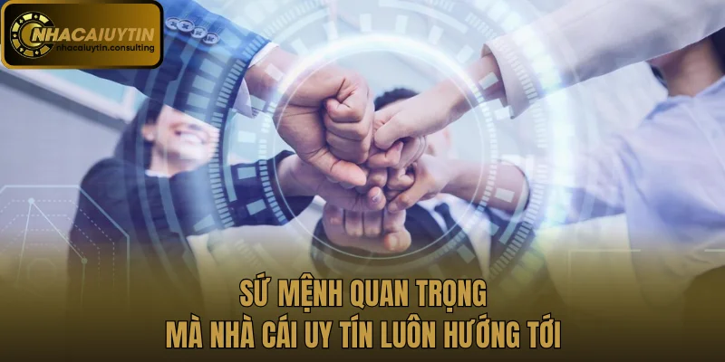 Sứ mệnh quan trọng mà Nhà cái uy tín luôn hướng tới